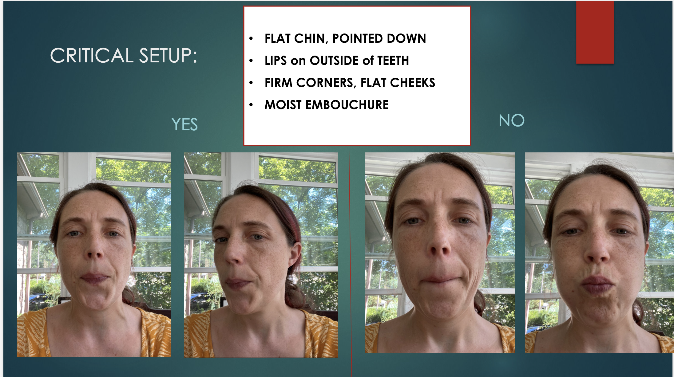 Critical setup do's and don'ts for the brass face: puckered smile, flat chin pointed down, lips on outside of teeth, open teeth, firm corners and flat cheeks, moist embouchure. Yes examples on the left, No examples on the right.